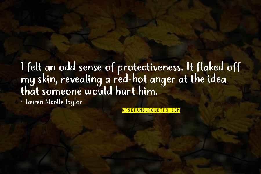 Anger To Someone Quotes By Lauren Nicolle Taylor: I felt an odd sense of protectiveness. It