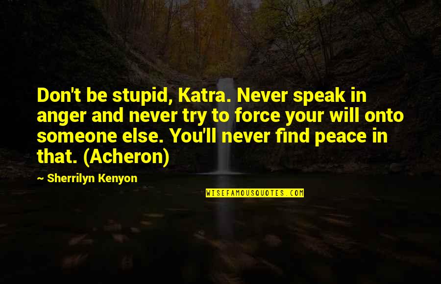 Anger To Someone Quotes By Sherrilyn Kenyon: Don't be stupid, Katra. Never speak in anger