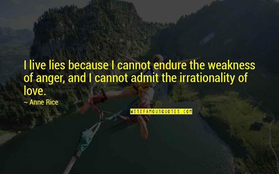 Anger Weakness Quotes By Anne Rice: I live lies because I cannot endure the