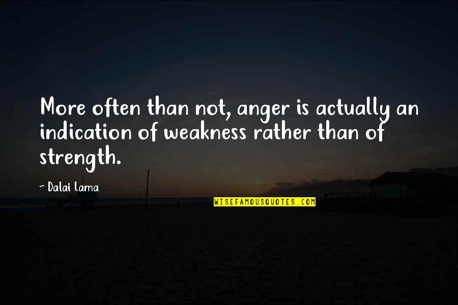 Anger Weakness Quotes By Dalai Lama: More often than not, anger is actually an