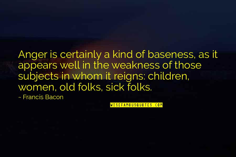 Anger Weakness Quotes By Francis Bacon: Anger is certainly a kind of baseness, as