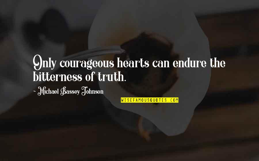 Anger Weakness Quotes By Michael Bassey Johnson: Only courageous hearts can endure the bitterness of