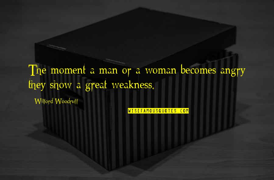 Anger Weakness Quotes By Wilford Woodruff: The moment a man or a woman becomes