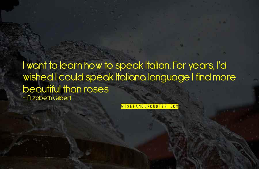 Angerame Quotes By Elizabeth Gilbert: I want to learn how to speak Italian.