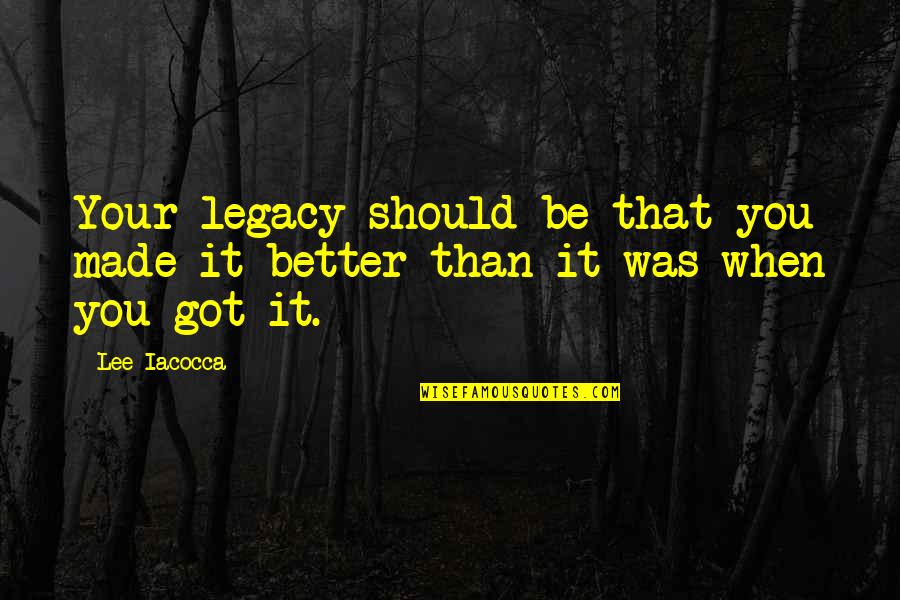 Angerame Quotes By Lee Iacocca: Your legacy should be that you made it