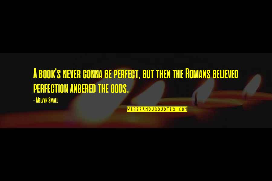 Angered Quotes By Melvyn Small: A book's never gonna be perfect, but then Angered Quotes By Melvyn Small: A book's never gonna be perfect, but then