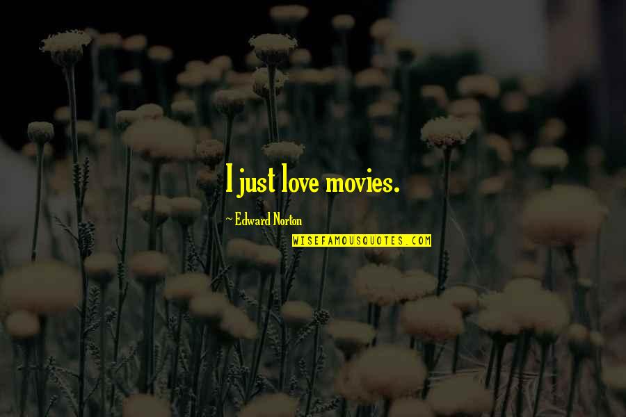 Angerer Eats Quotes By Edward Norton: I just love movies. Angerer Eats Quotes By Edward Norton: I just love movies.