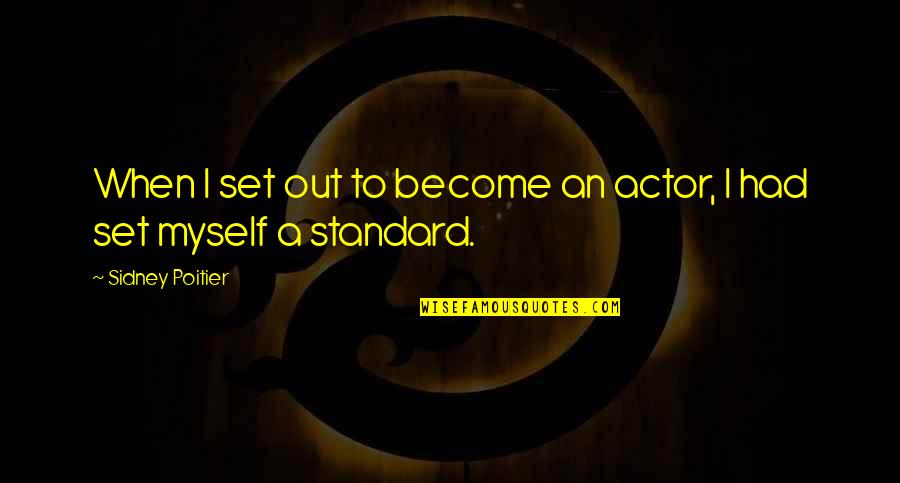 Angerer Eats Quotes By Sidney Poitier: When I set out to become an actor, Angerer Eats Quotes By Sidney Poitier: When I set out to become an actor,