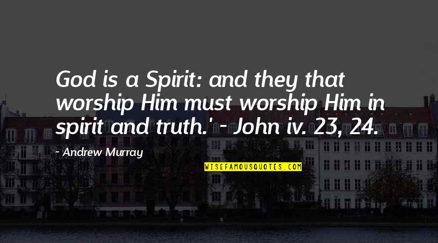 Angerer Quotes By Andrew Murray: God is a Spirit: and they that worship Angerer Quotes By Andrew Murray: God is a Spirit: and they that worship