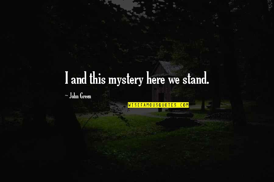 Angerfist Quotes By John Green: I and this mystery here we stand.