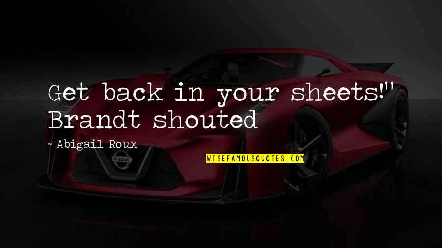 Angerhofer Aberdeen Quotes By Abigail Roux: Get back in your sheets!" Brandt shouted Angerhofer Aberdeen Quotes By Abigail Roux: Get back in your sheets!" Brandt shouted