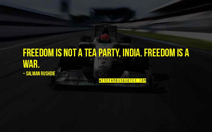 Angerhofer Quotes By Salman Rushdie: Freedom is not a tea party, India. Freedom Angerhofer Quotes By Salman Rushdie: Freedom is not a tea party, India. Freedom