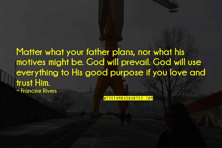 Angering Define Quotes By Francine Rivers: Matter what your father plans, nor what his