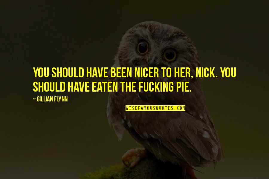Angering Quotes By Gillian Flynn: You should have been nicer to her, Nick.