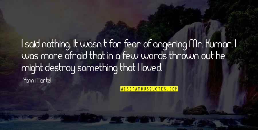Angering Quotes By Yann Martel: I said nothing. It wasn't for fear of Angering Quotes By Yann Martel: I said nothing. It wasn't for fear of