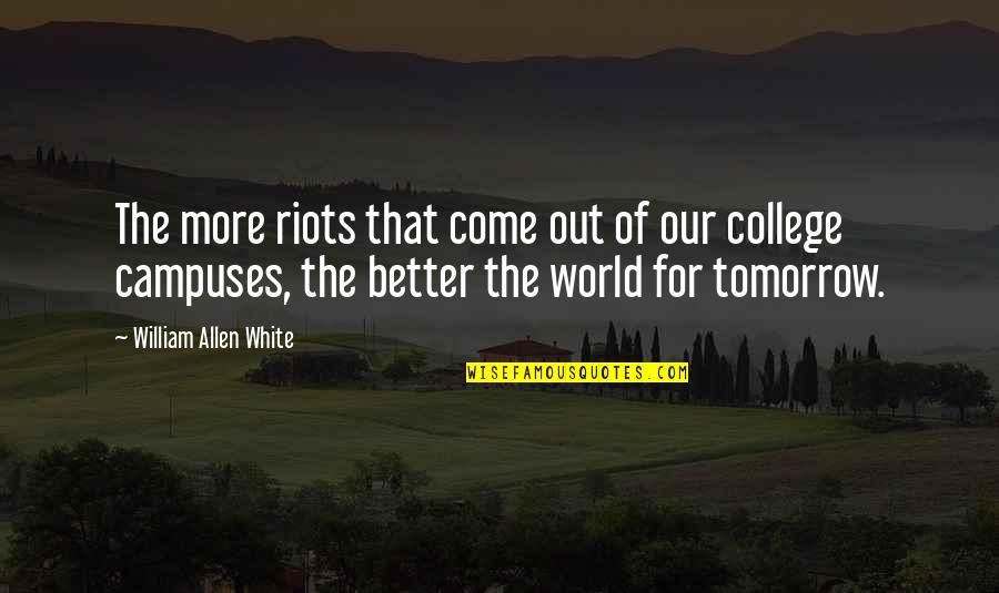Angeringly Quotes By William Allen White: The more riots that come out of our Angeringly Quotes By William Allen White: The more riots that come out of our