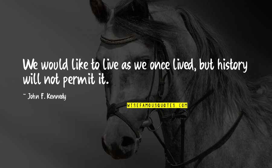 Angermann Reno Quotes By John F. Kennedy: We would like to live as we once Angermann Reno Quotes By John F. Kennedy: We would like to live as we once
