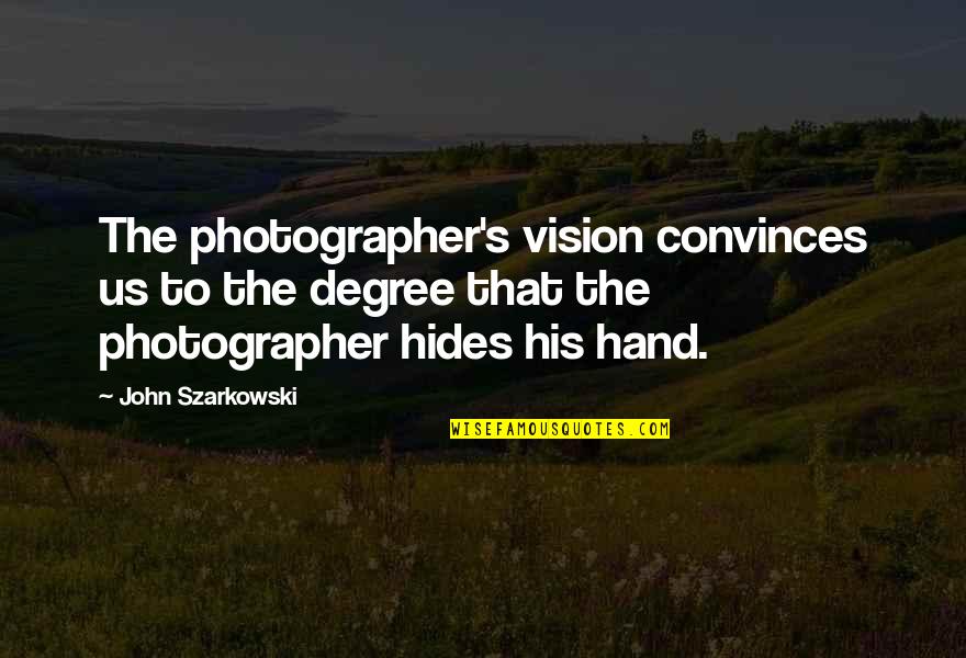 Angermann Reno Quotes By John Szarkowski: The photographer's vision convinces us to the degree Angermann Reno Quotes By John Szarkowski: The photographer's vision convinces us to the degree