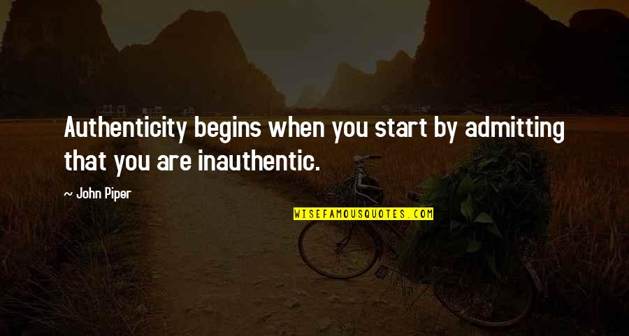 Angersteins Quotes By John Piper: Authenticity begins when you start by admitting that