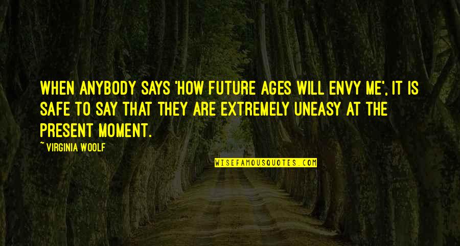 Angervo 72 Quotes By Virginia Woolf: When anybody says 'How future ages will envy Angervo 72 Quotes By Virginia Woolf: When anybody says 'How future ages will envy