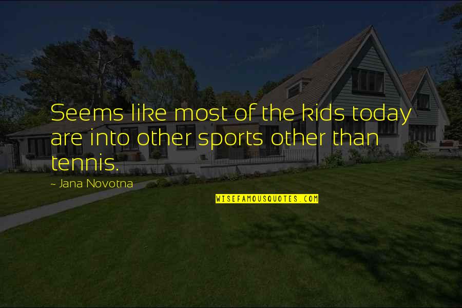 Anges Gardiens Quotes By Jana Novotna: Seems like most of the kids today are
