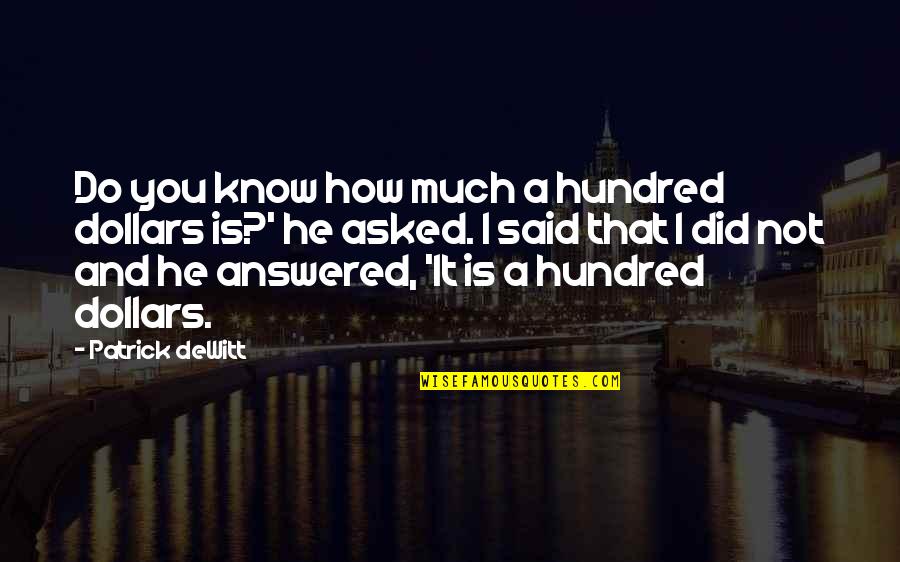 Anges Gardiens Quotes By Patrick DeWitt: Do you know how much a hundred dollars