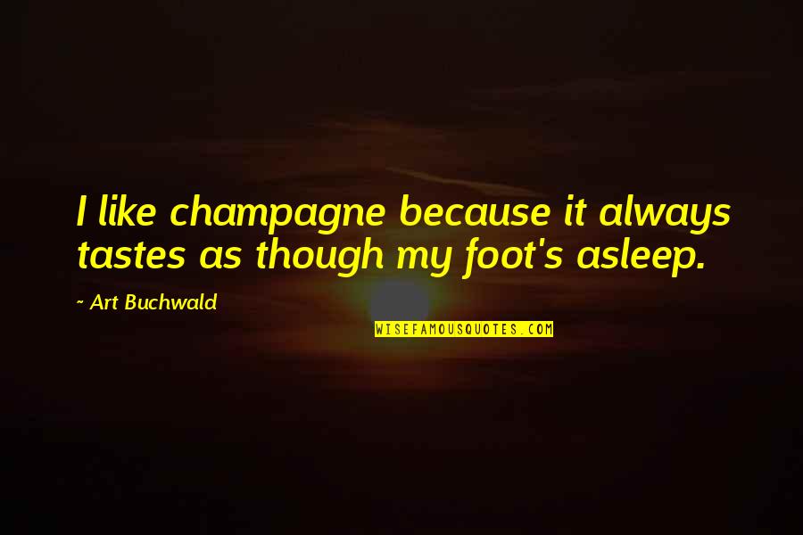 Angesehene Quotes By Art Buchwald: I like champagne because it always tastes as