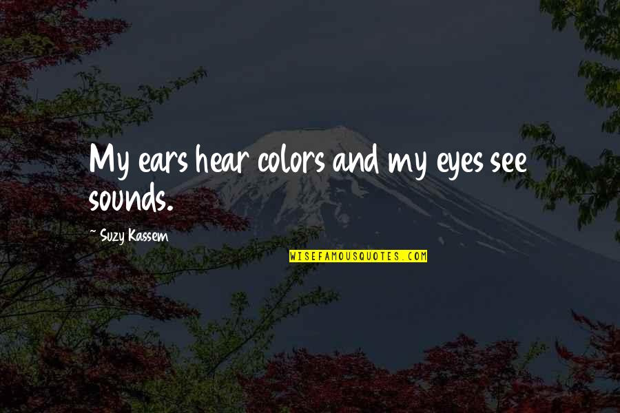 Angevines Fine Quotes By Suzy Kassem: My ears hear colors and my eyes see