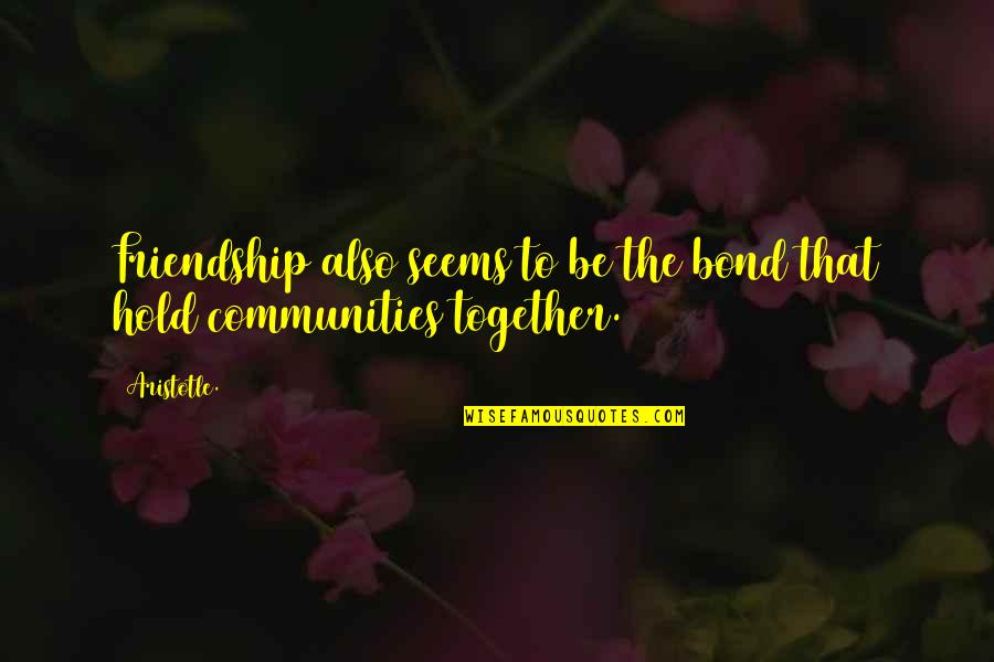 Angga Candra Quotes By Aristotle.: Friendship also seems to be the bond that