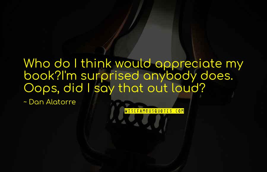 Angga Candra Quotes By Dan Alatorre: Who do I think would appreciate my book?I'm Angga Candra Quotes By Dan Alatorre: Who do I think would appreciate my book?I'm