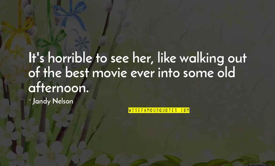 Anggap Sa Quotes By Jandy Nelson: It's horrible to see her, like walking out Anggap Sa Quotes By Jandy Nelson: It's horrible to see her, like walking out