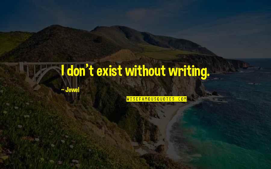 Anggap Sa Quotes By Jewel: I don't exist without writing. Anggap Sa Quotes By Jewel: I don't exist without writing.