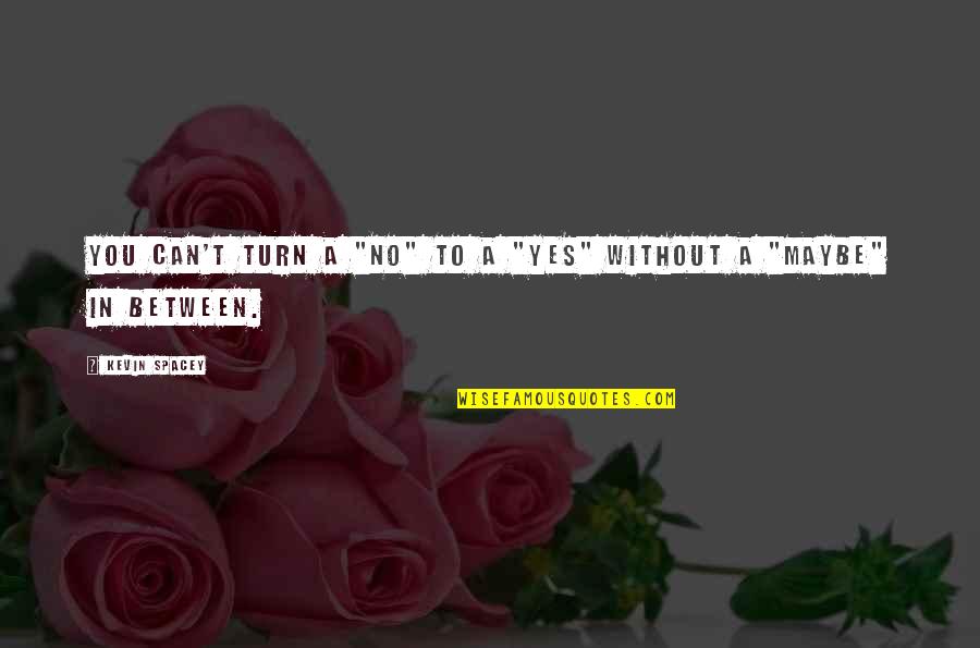 Anggap Sa Quotes By Kevin Spacey: You can't turn a "no" to a "yes"