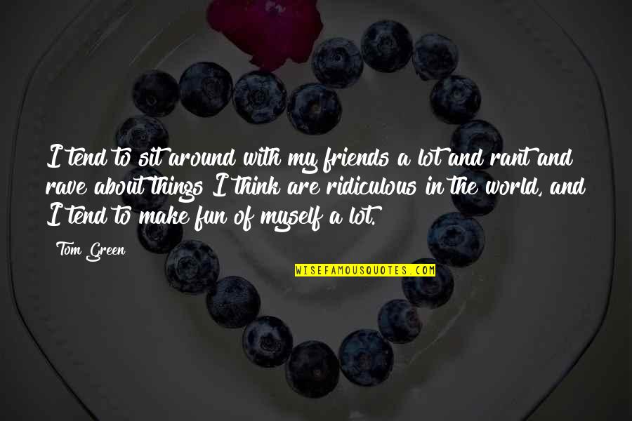 Anggap Sa Quotes By Tom Green: I tend to sit around with my friends Anggap Sa Quotes By Tom Green: I tend to sit around with my friends
