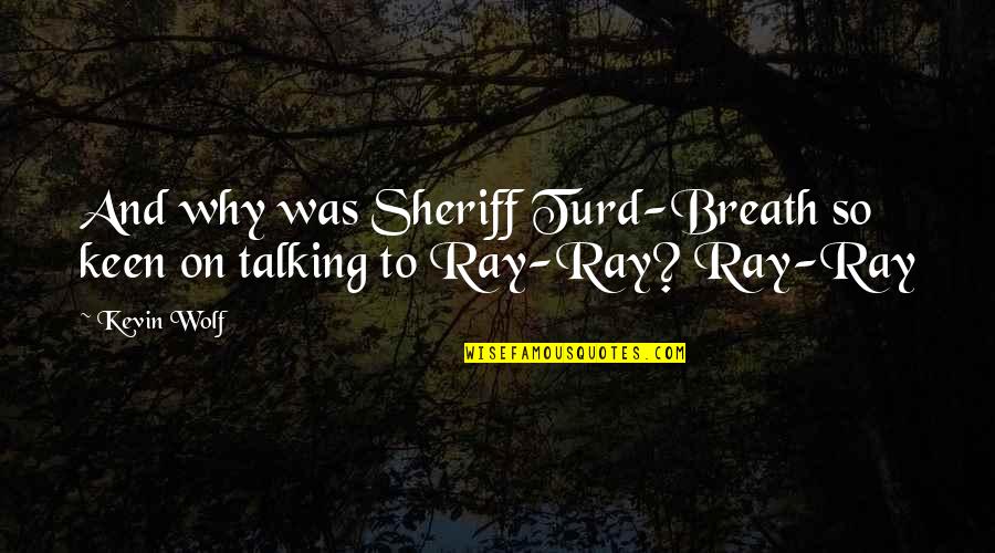 Anggapan In English Quotes By Kevin Wolf: And why was Sheriff Turd-Breath so keen on