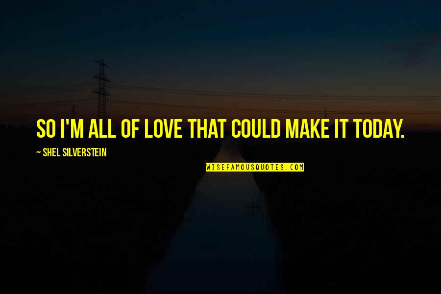Anggapan In English Quotes By Shel Silverstein: So I'm all of love that could make Anggapan In English Quotes By Shel Silverstein: So I'm all of love that could make