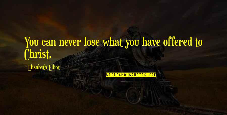 Anggar Quotes By Elisabeth Elliot: You can never lose what you have offered