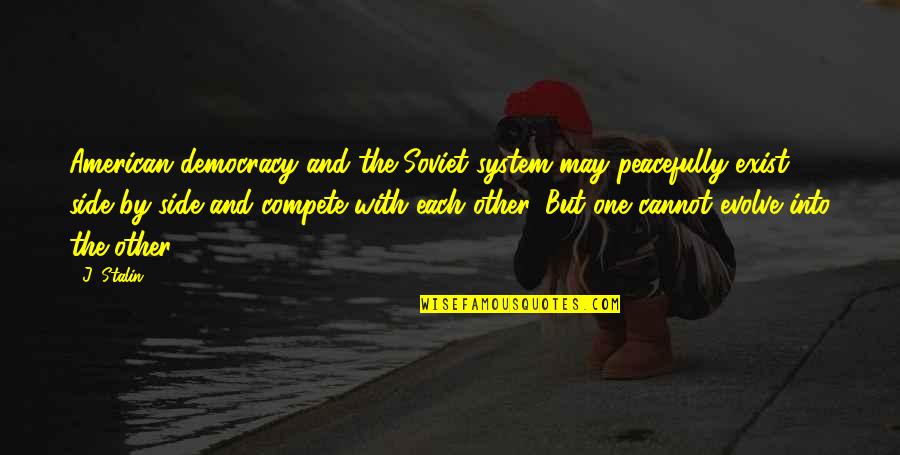 Anggaran Kas Quotes By J. Stalin: American democracy and the Soviet system may peacefully Anggaran Kas Quotes By J. Stalin: American democracy and the Soviet system may peacefully