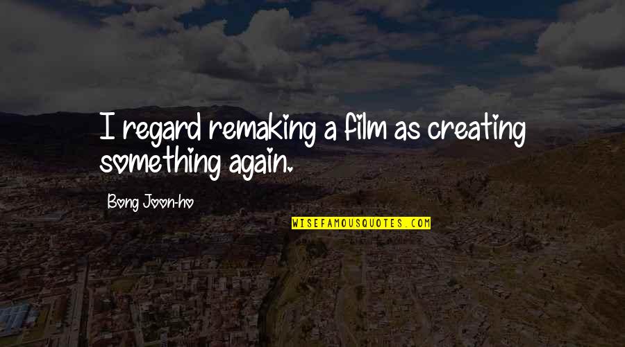 Anggaran Pendapatan Quotes By Bong Joon-ho: I regard remaking a film as creating something Anggaran Pendapatan Quotes By Bong Joon-ho: I regard remaking a film as creating something