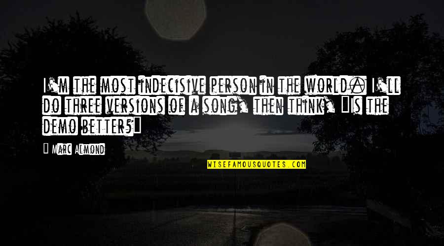 Anggaran Perusahaan Quotes By Marc Almond: I'm the most indecisive person in the world.