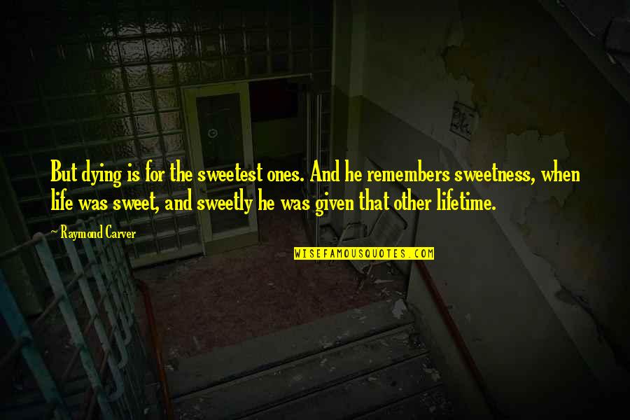 Anggerik Quotes By Raymond Carver: But dying is for the sweetest ones. And Anggerik Quotes By Raymond Carver: But dying is for the sweetest ones. And
