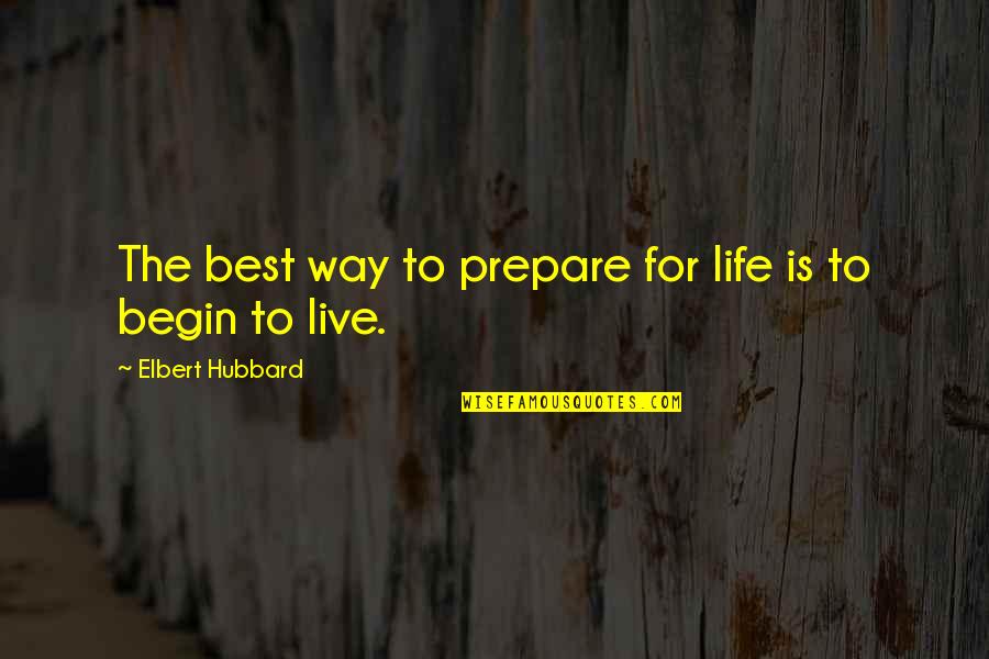 Anggrek Larat Quotes By Elbert Hubbard: The best way to prepare for life is