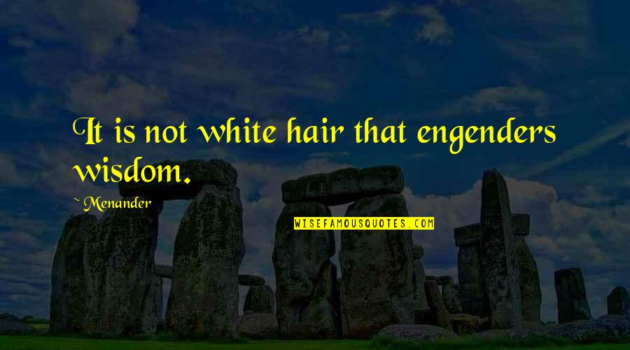 Anggrek Larat Quotes By Menander: It is not white hair that engenders wisdom. Anggrek Larat Quotes By Menander: It is not white hair that engenders wisdom.