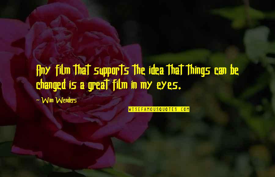 Anggrek Larat Quotes By Wim Wenders: Any film that supports the idea that things Anggrek Larat Quotes By Wim Wenders: Any film that supports the idea that things
