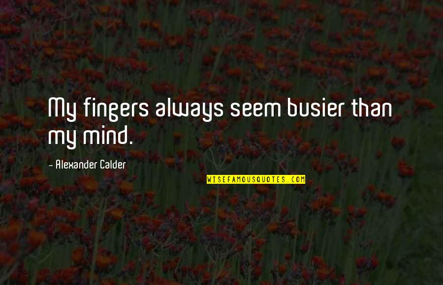 Anggur Baru Quotes By Alexander Calder: My fingers always seem busier than my mind. Anggur Baru Quotes By Alexander Calder: My fingers always seem busier than my mind.
