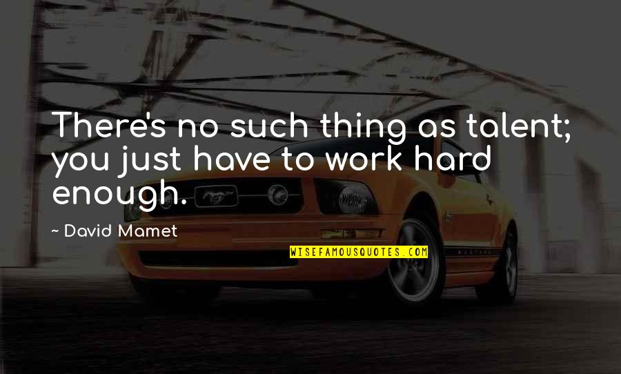 Anggur Baru Quotes By David Mamet: There's no such thing as talent; you just