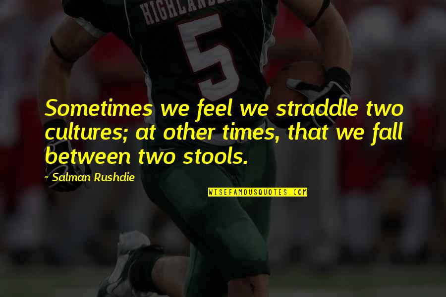 Anghel Iordanescu Quotes By Salman Rushdie: Sometimes we feel we straddle two cultures; at Anghel Iordanescu Quotes By Salman Rushdie: Sometimes we feel we straddle two cultures; at