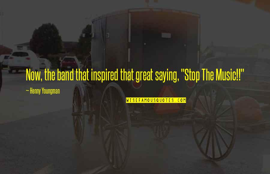 Anghel Sal Lupo Quotes By Henny Youngman: Now, the band that inspired that great saying, Anghel Sal Lupo Quotes By Henny Youngman: Now, the band that inspired that great saying,