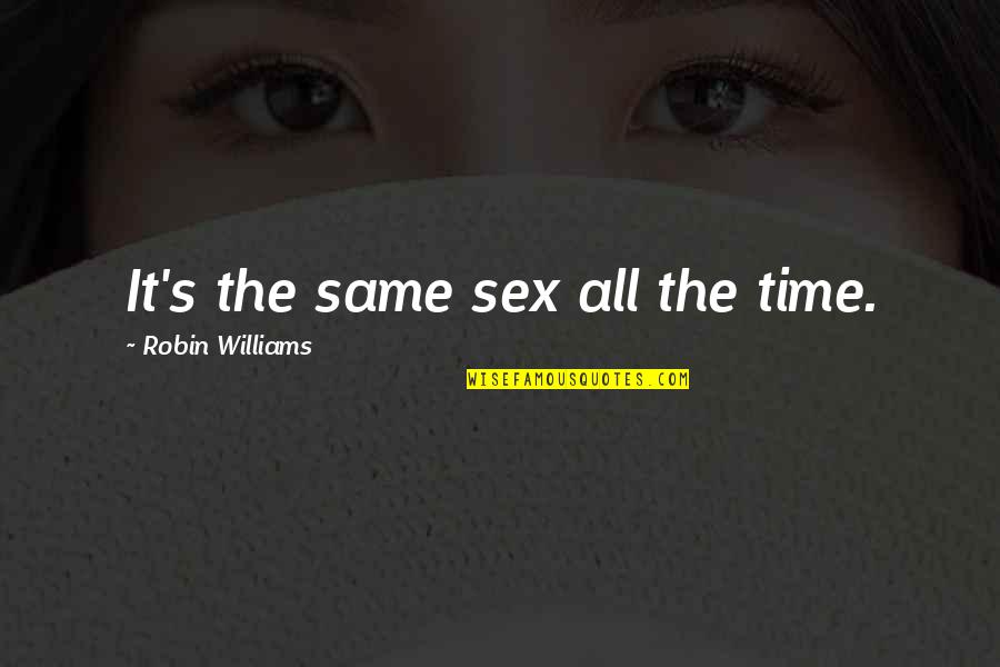 Anghel Sal Lupo Quotes By Robin Williams: It's the same sex all the time. Anghel Sal Lupo Quotes By Robin Williams: It's the same sex all the time.
