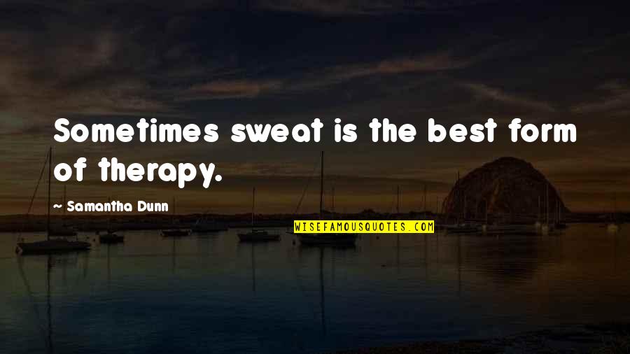Anghel Sal Lupo Quotes By Samantha Dunn: Sometimes sweat is the best form of therapy. Anghel Sal Lupo Quotes By Samantha Dunn: Sometimes sweat is the best form of therapy.